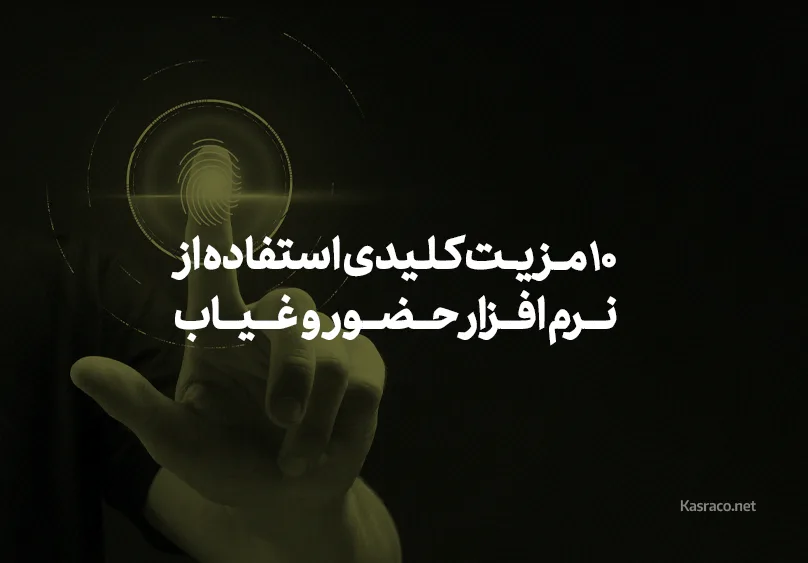 ۱۰ مزیت کلیدی استفاده از نرم افزار حضور و غیاب برای کسب‌وکارهای امروزی