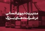هفت راهکار موثر در مدیریت نیروی انسانی در شرکت های بزرگ